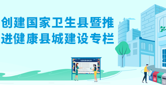 创建国家卫生县暨推进健康县城建设专栏